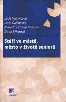 Stáří ve městě, město v životě seniorů - Lucie Vidovičová,Kolektív autorov