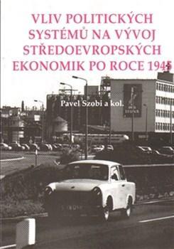 Kniha Vliv politických systémů na vývoj středoevropských ekonomik po roce 1945 - Pavel Szobi