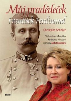 Kniha Můj pradědeček František Ferdinand - Příběh arcivévody Františka Ferdinanda očima jeho pravnučky Anity Hohenberg