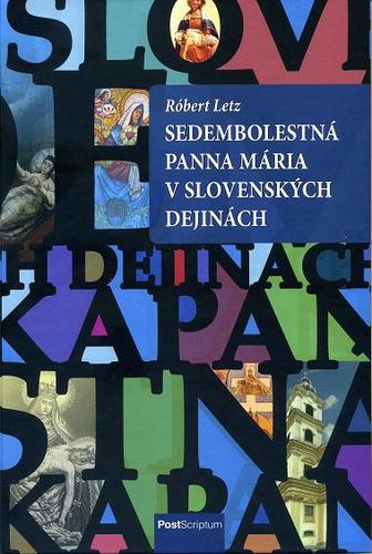 Kniha Sedembolestná Panna Mária v slovenských dejinách - Róbert Letz