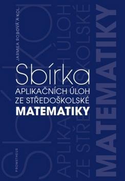 Sbírka aplikačních úloh ze středoškolské matematiky - J. Robová - Učebnice