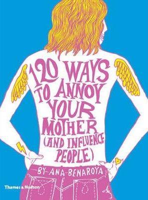 120 Ways to Annoy Your Mother (and influence people)