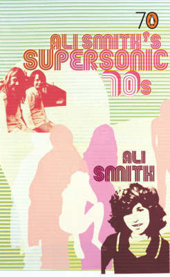 Ali Smith´s supersonic 70´s