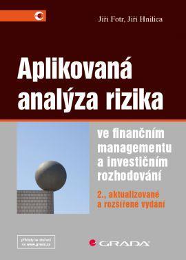 Aplikovaná analýza rizika ve finančním managementu a investičním rozhodování 2. vydání - Jiří Fotr,Jiří Hnilica