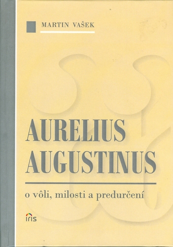 Aurelius Augustinus o vôli, milosti a predurčení - Martin Vašek,neuvedený