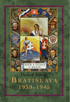 Bratislava 1939-45. Mier a vojna v meste