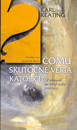 Kniha Čomu skutočne veria katolíci? - Karl Keating