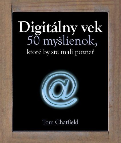 Digitálny vek 50 myšlienok, ktoré by ste mali poznať - Tom Chatfield