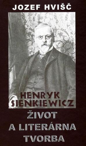 Henryk Sienkiewicz: Život a literárna tvorba - Jozef Hvišč,Anna Šikulová