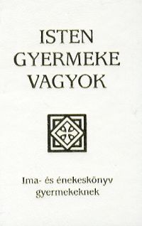 Isten gyermeke vagyok Ima- és énekeskönyv gyermeke