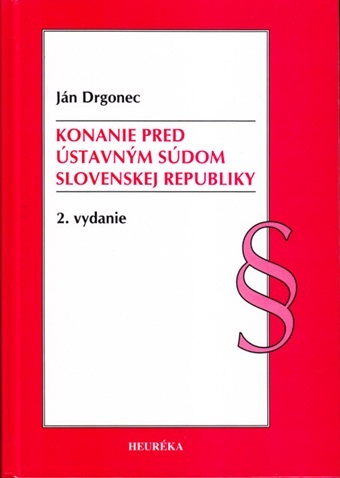 Konanie pred Ústavným súdom Slovenskej republiky, 2. vydanie - Ján Drgonec