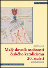 Malý slovník osobností českého katolicismu 20. století s antologií textů
