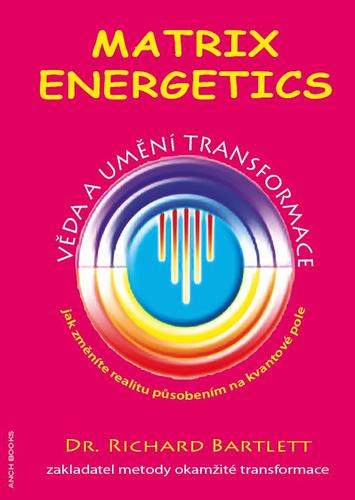 Matrix Energetics - Věda a umění transformace - Richard Bartlett