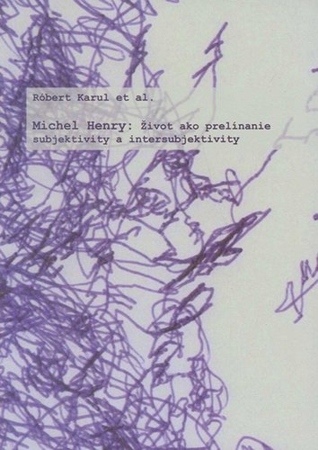 Michel Henry: Život ako prelínanie subjektivity a intersubjektivity