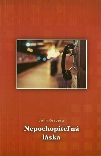 Kniha Nepochopiteľná láska - John Ortberg