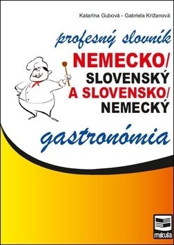 Nemecko-slovenský a slovensko-nemecký profesný slovník - gastronómia - Katarína Gubová,Gabriela Križanová