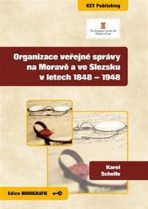 Organizace veřejné správy na Moravě a ve Slezsku v letech 1848-1948 - Karel Schelle