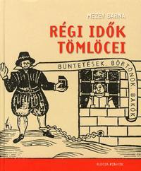 Régi idők tömlöcei Büntetések, börtönök, bakók