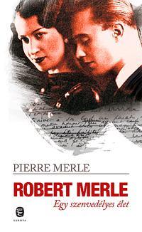 Robert Merle Egy szenvedélyes élet