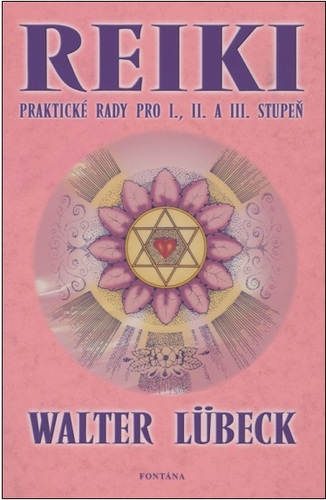 Reiki - Praktické rady pro I., II. a III. stupeň - Walter Lübeck