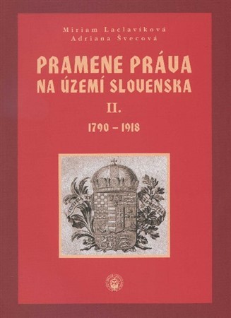 Kniha Pramene práva na území Slovenska II. zväzok 1790-1918 - Miriam Laclavíková,Adriana Švecová