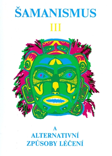 Kniha Šamanismus III (Šamanismus a alternativní způsoby léčení)