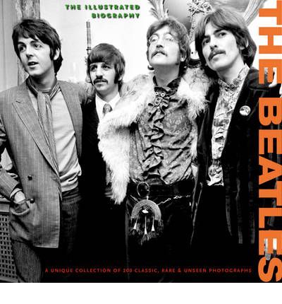 The Beatles - The Illustrated Biography
