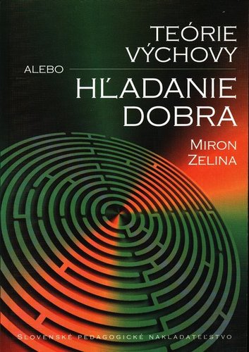 Teórie výchovy alebo hľadanie dobra 2. vydanie - Miron Zelina