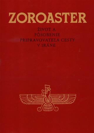 Zoroaster - Život a pôsobenie pripravovateľa cesty v Iráne