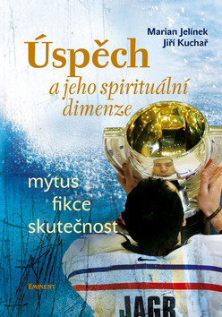 Úspěch a jeho spirituální dimenze - Martin Jelínek,Jiří Kuchař,Marian Jelínek