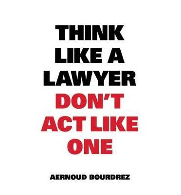 Think Like a Lawyer Dont Act Like One