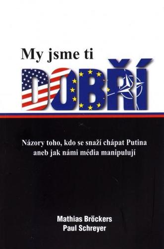 Kniha My jsme ti dobří - Názory toho, kdo se snaží chápat Putina aneb jak námi média manipulují