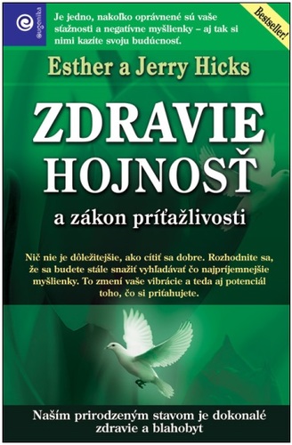 Zdravie, hojnosť a zákon príťažlivosti - Esther Hicks,Jerry Hicks,Zuzana Šestáková