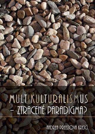 Kniha Multikulturalismus - ztracené paradigma? - Andrea Preissová Krejčí