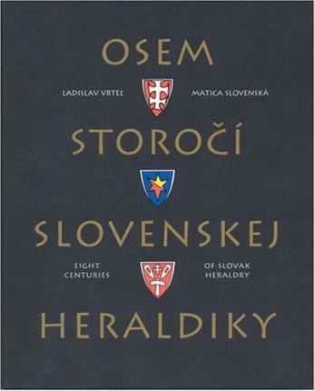 Osem Storoci Slovenskej Heraldiky:  Eight Centuries Of Slovak Heraldry