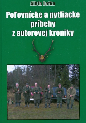 Poľovnícke a pytliacke príbehy z autorovej kroniky