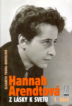 Hannah Arendtová: Z lásky k svetu 1. diel - Elisabeth Young Bruehl