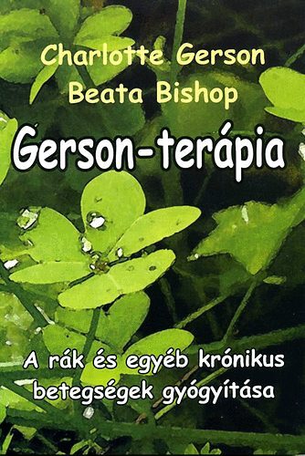 Gerson-terápia - A rák és egyéb krónikus betegségek gyógyítása - Beata Bishop,Charlotte Gerson