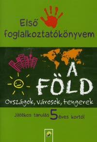 Első foglalkoztatókönyvem: A Föld Országok, városok, tengerek - Játékos tanulás 5 éves kortól