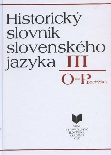 Historický slovník slovenského jazyka III. O-P - Kolektív autorov,Jitka Madarásová