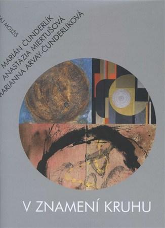 V znamení kruhu - Marianna Arvay-Čunderlíková,Marián Čunderlík,Anastázia Miertušová kúpite na Panta Rhei