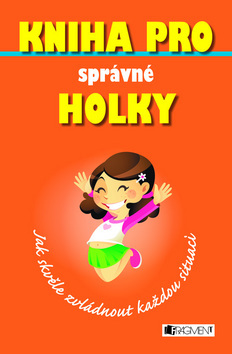 Kniha pro správné holky Jak skvěle zvládnout každo