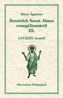 Beszédek Szent János evangéliumáról III. - LI-CXXIV. Beszéd