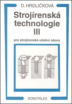 Kniha Strojírenská technologie III pro strojírenské učeb - Dobroslava Hrdličková