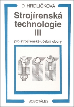 Strojírenská technologie III pro strojírenské učeb - Dobroslava Hrdličková