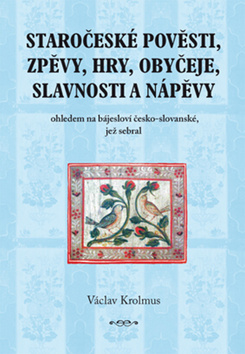 Staročeské pověsti, zpěvy, hry, obyčeje, slavnosti