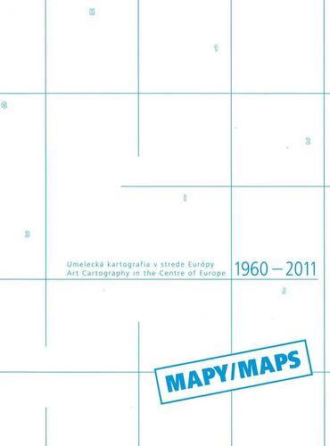 Umelecká kartografia v strede Európy - Art Cartography in the Centre of Europe 1960-2011 - Lucia Gregorová,Daniela Čarná
