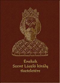 Énekek Szent László király tiszteletére (CD-melléklettel)