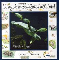 Kniha Ó, azok a csodálatos állatok! Vizek világa - Ágnes Telegdi