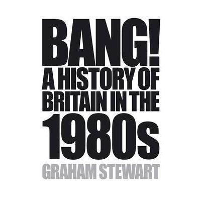 Bang! A History of Britain in the 1980s